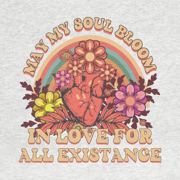 MAY MY SOUL BLOOM IN LOVE FOR ALL EXISTANCE by HomeCoquette